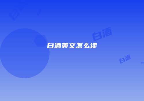 白酒英文怎么读