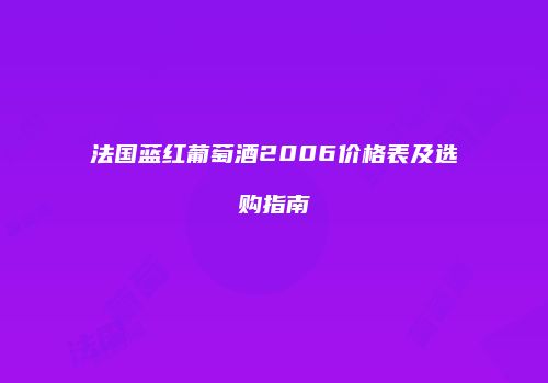 法国蓝红葡萄酒2006价格表及选购指南