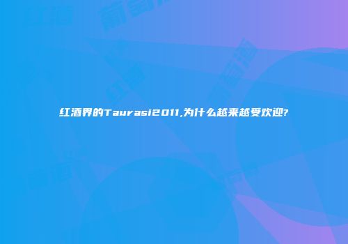 红酒界的Taurasi2011,为什么越来越受欢迎?