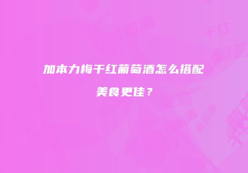 加本力梅干红葡萄酒怎么搭配美食更佳？