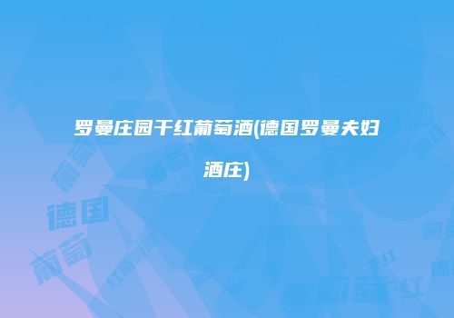罗曼庄园干红葡萄酒(德国罗曼夫妇酒庄)