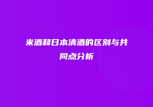 米酒和日本清酒的区别与共同点分析