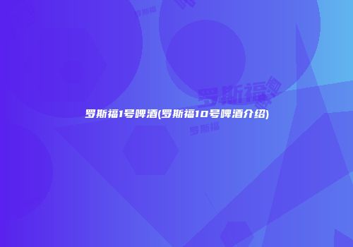 罗斯福1号啤酒(罗斯福10号啤酒介绍)