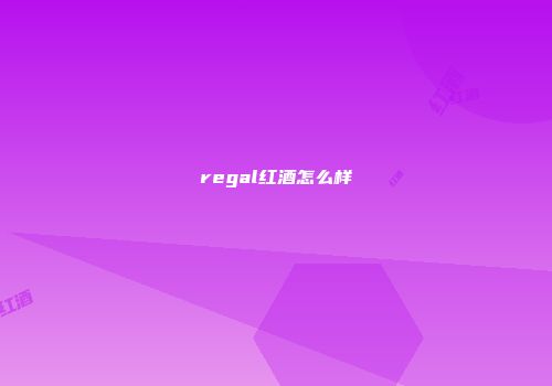 regal红酒怎么样