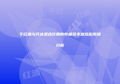 干红酒与芬达混合饮用的弊端及不宜搭配原因分析