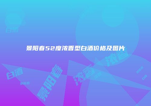 景阳春52度浓香型白酒价格及图片