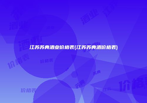 江苏苏典酒业价格表(江苏苏典酒价格表)