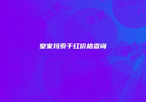 皇家玛索干红价格查询