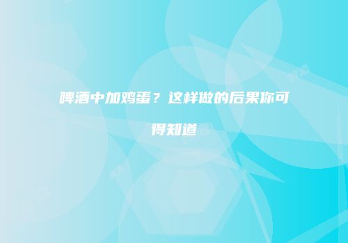 啤酒中加鸡蛋？这样做的后果你可得知道
