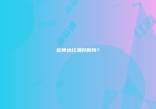 欧博达红酒好喝吗？