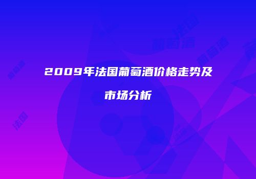 2009年法国葡萄酒价格走势及市场分析