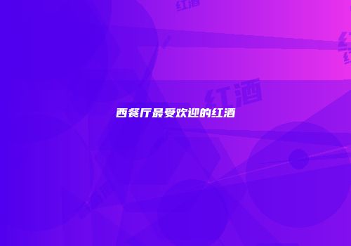 西餐厅最受欢迎的红酒