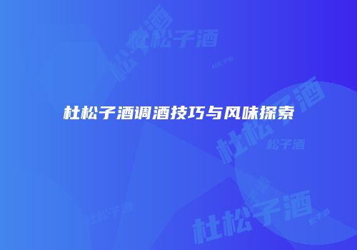 杜松子酒调酒技巧与风味探索