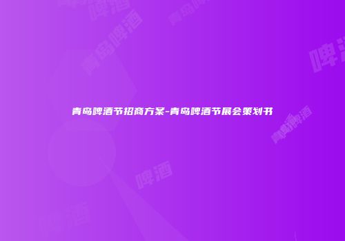 青岛啤酒节招商方案-青岛啤酒节展会策划书