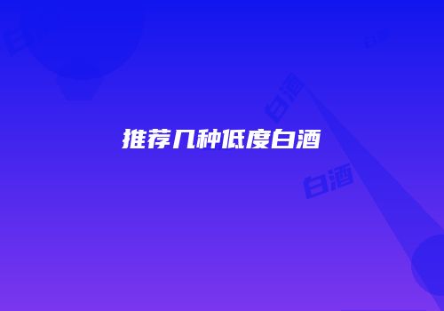 推荐几种低度白酒