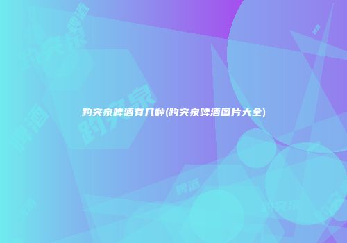 趵突泉啤酒有几种(趵突泉啤酒图片大全)