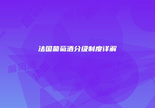 法国葡萄酒分级制度详解