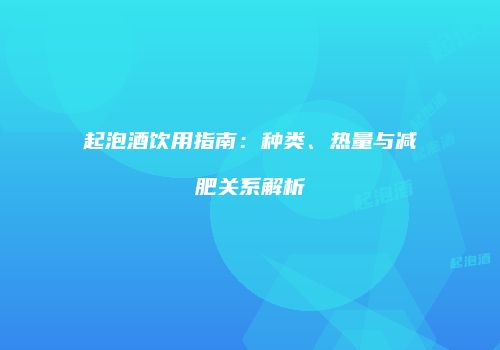 起泡酒饮用指南：种类、热量与减肥关系解析