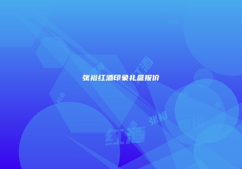 张裕红酒印象礼盒报价