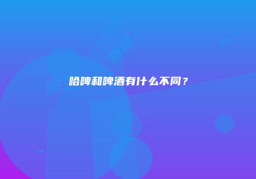 哈啤和啤酒有什么不同？