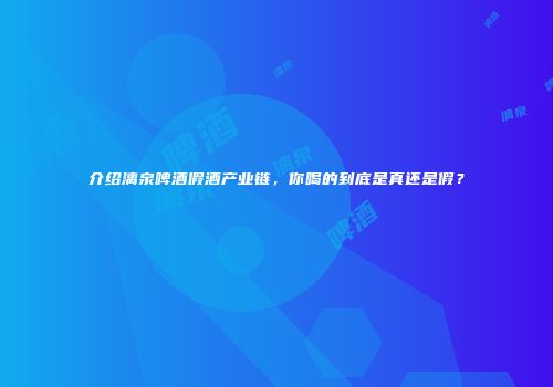 介绍漓泉啤酒假酒产业链，你喝的到底是真还是假？