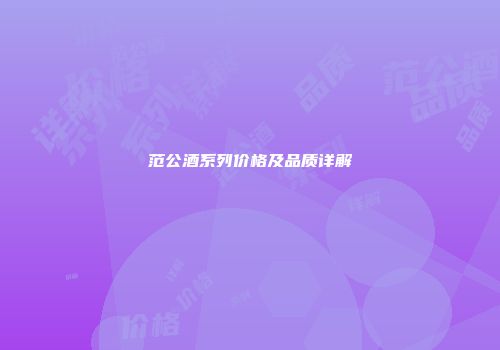 范公酒系列价格及品质详解