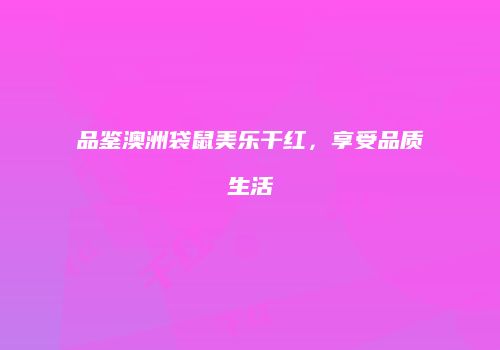 品鉴澳洲袋鼠美乐干红，享受品质生活