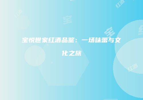 宝悦世家红酒品鉴：一场味蕾与文化之旅