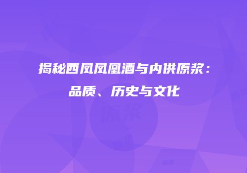 揭秘西凤凤凰酒与内供原浆：品质、历史与文化