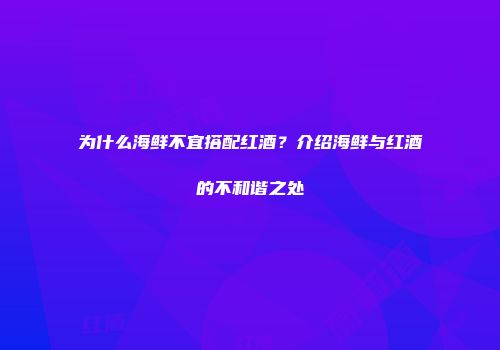 为什么海鲜不宜搭配红酒？介绍海鲜与红酒的不和谐之处