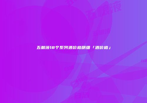 五粮液18个系列酒价格明细「酒价格」