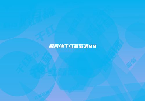 解百纳干红葡萄酒99