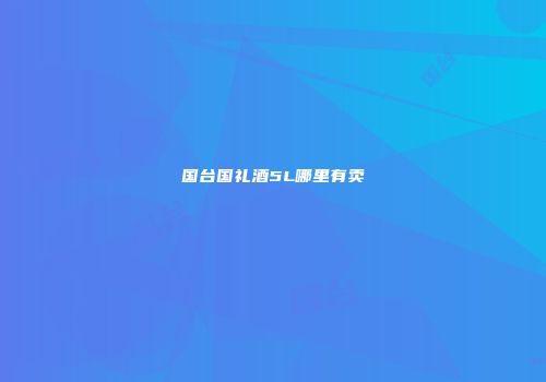 国台国礼酒5L哪里有卖