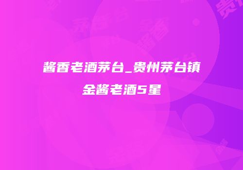 酱香老酒茅台_贵州茅台镇金酱老酒5星