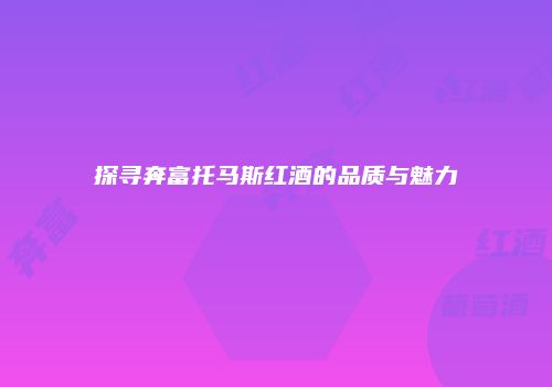探寻奔富托马斯红酒的品质与魅力