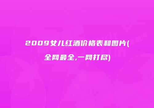 2009女儿红酒价格表和图片(全网最全,一网打尽)