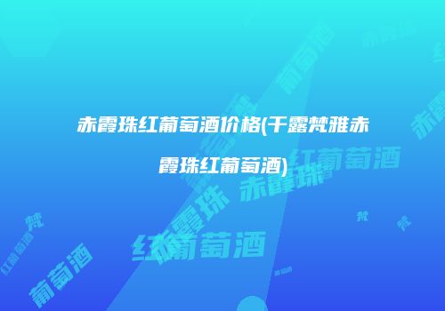 赤霞珠红葡萄酒价格(干露梵雅赤霞珠红葡萄酒)