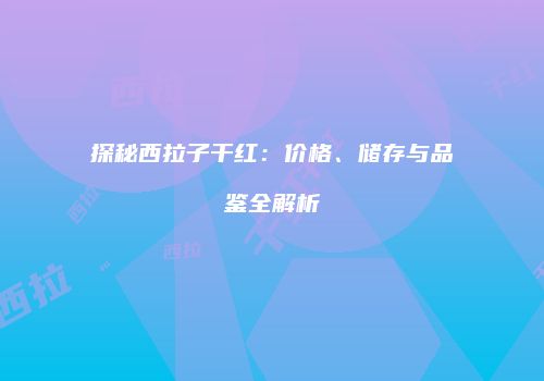 探秘西拉子干红：价格、储存与品鉴全解析