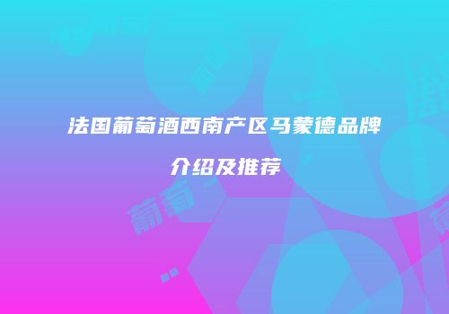 法国葡萄酒西南产区马蒙德品牌介绍及推荐