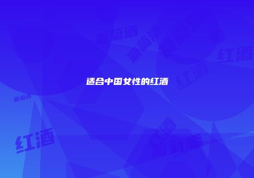 适合中国女性的红酒