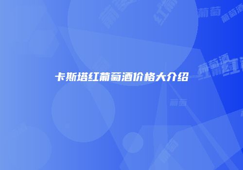 卡斯塔红葡萄酒价格大介绍