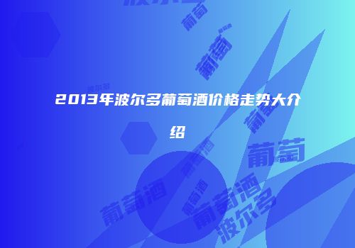 2013年波尔多葡萄酒价格走势大介绍