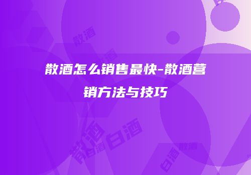 散酒怎么销售最快-散酒营销方法与技巧