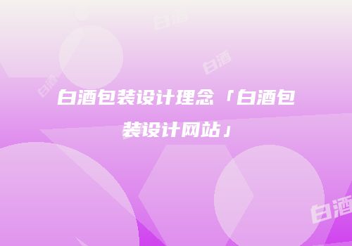 白酒包装设计理念「白酒包装设计网站」