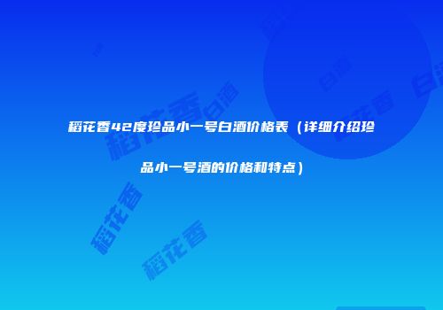 稻花香42度珍品小一号白酒价格表（详细介绍珍品小一号酒的价格和特点）