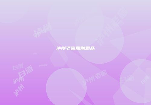 泸州老窖原酿藏品