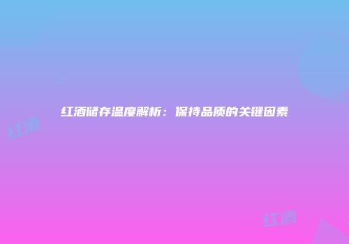 红酒储存温度解析：保持品质的关键因素