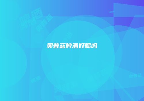奥普蓝啤酒好喝吗