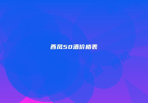 西凤50酒价格表