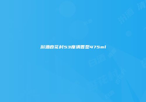 汾酒杏花村53度清香型475ml